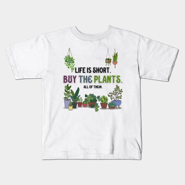 Life Is Short. Buy The Plants. Kids T-Shirt by Dizzy Lizzy Dreamin